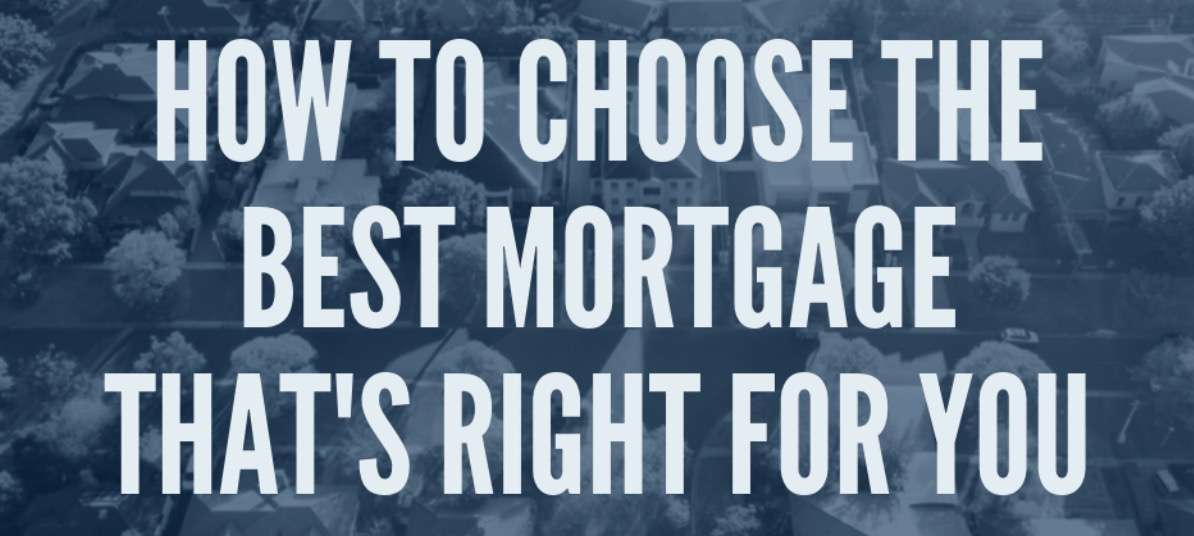 How to Choose the Best Mortgage for You .